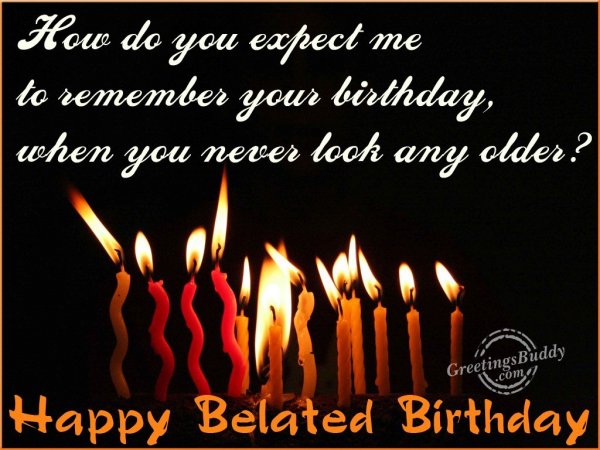 Wishing You A Happy Belated Birthday