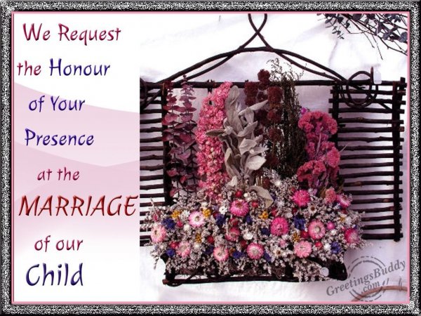 We request the honour of your  presence at the wedding day...